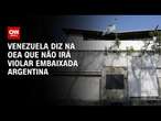 Venezuela diz na OEA que não irá violar embaixada argentina | CNN 360º