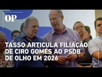 Tasso articula ida de Ciro Gomes ao PSDB para 2026 e agita bastidores no Ceará