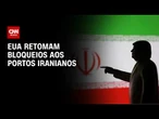Estados Unidos retomam bloqueios aos portos iranianos | CNN NOVO DIA