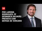 PF desmarca reunião prevista com defesa de Vorcaro | CNN 360º