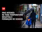 Após chuva, Rio Grande do Sul terá temperatura negativa e formação de geadas | AGORA CNN