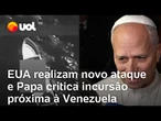 EUA realizam ataque contra barco no Pacífico; Papa critica forças americanas próxima à Venezuela