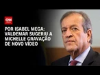 Valdemar sugeriu à Michelle Bolsonaro gravação de novo vídeo | LIVE CNN
