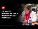 Lula deve oficializar troca no Ministério das Mulheres no início da semana | CNN PRIME TIME
