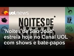 'Noites de São João': Canal UOL começa cobertura completa dos principais festivais juninos do Brasil