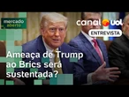Trump reafirma objetivo protecionista ao ameaçar países do Brics com tarifas, diz ex-Banco Mundial