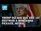 Trump diz que EUA vão destruir a montanha Pickaxe, no Irã l #OP NEWS