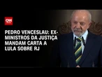 Pedro Venceslau: Ex-ministros da Justiça mandam carta a Lula sobre RJ | CNN 360º