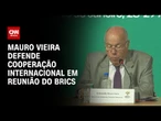 Desafios globais não serão superados sem nova cooperação internacional, diz Mauro Vieira | BASTIDORE