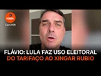 Flávio diz que Lula faz uso eleitoral do tarifaço ao xingar Rubio