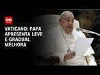 Vaticano: Papa apresenta leve e gradual melhora | AGORA CNN