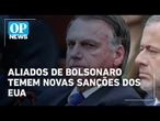 Aliados de Bolsonaro temem situação do ex-presidente piore caso os EUA sancionem o Brasil | OP News