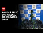 Homem é preso com arsenal na rodoviária do RJ; armas iriam para Fortaleza | AGORA CNN