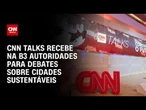 CNN Talks: Evento recebeu autoridades e nomes do setor privado para debates sobre cidades sustentáve