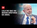 Lula diz que vai mudar diretoria da Aneel | BASTIDORES CNN