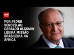 Geraldo Alckmin lidera missão brasileira na África | CNN ARENA