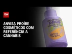 Anvisa proíbe cosméticos com referência a Cannabis; veja lista | CNN NOVO DIA