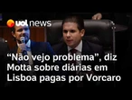 Hugo Motta fala sobre diárias pagas por Vorcaro a ele em hotel em Lisboa: 'Não vejo problema'