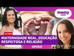 Maternidade real, educação respeitosa e religião | MamyCast