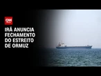 Guerra no Oriente Médio: Irã anuncia fechamento do Estreito de Ormuz | AGORA CNN