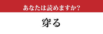 【難読漢字】「穿る」の読み方、知っていますか？ 