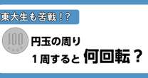 暗算だけで分かったらスゴい…！100円玉の周りを100円玉が回ると、何回転するのか…簡単に解ける「思考法」