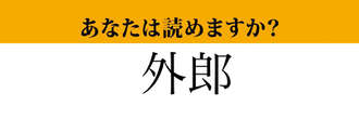 【難読漢字】「外郎」って読めますか？　人の名前みたいですが.....