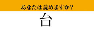 【難読漢字】「台」って読めますか？「だい」ではなく、◯◯◯の3文字です