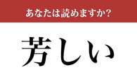 【難読漢字】「芳しい」って読めますか？ 使えるとかっこいい