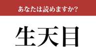 【難読漢字】「生天目」って名字、読めますか？ 「渡邉（わたなべ）」より最強の名字！（韻は同じです。）