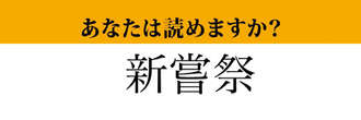 【難読漢字】「新嘗祭」って読めますか？　五穀豊穣に感謝する祭りです