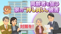高齢者を狙う 家の“押し買い”被害 対策を！