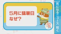 【1分解説】5月に猛暑日 なぜ？これから夏はどうなる？