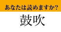 【難読漢字】「鼓吹」って読めますか？あまり馴染みがない言葉ですが…
