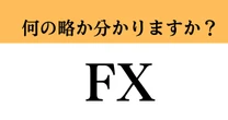【難解略語】「FX」の正式名称分かりますか？　意外と知らない…