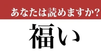 【難読漢字】「福い」って読めますか？「ふくい」ではありません