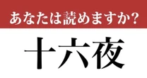 【難読漢字】「十六夜」って読めますか？「じゅうろくや」ではありません