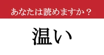 【難読漢字】「温い」って読めますか？ 「温かい（あたたかい）」ではなくて....