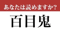 【難読漢字】「百目鬼」って読めますか？読めたら誇れる！