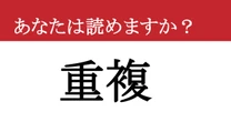 【難読漢字】「重複」って読めますか？ 「じゅうふく」？それとも「ちょうふく」？ 読めたら一目置かれる漢字です