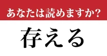【難読漢字】「存える」って読めますか？ 意外と難しいかもしれない…