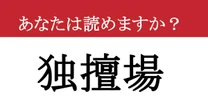 【難読漢字】「独擅場」って読めますか？ 読めたらスゴイ！知ればちょっと自慢できる漢字