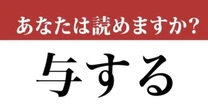 【難読漢字】「与する」って読めますか?正しく読めないと恥ずかしい