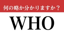 【難解略語】「WHO」の”日本語名称”分かりますか？　コロナで注目された…