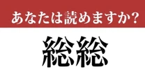 【難読漢字】「総総」って読めますか？ 読めたらすごい...！