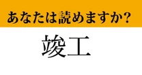 【難読漢字】「竣工」って読めますか？ 意外と読めない？
