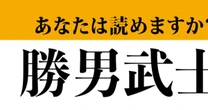 【難読漢字】「勝男武士」って読めますか？　シンプルに考えると…