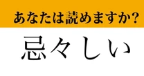 【難読漢字】「忌々しい」って読めますか？「ききしい」ではありません！