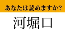 【難読漢字】「河堀口」って読めますか？「かわほりぐち」ではありません！
