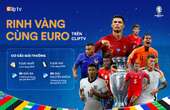 Bán kết Euro 2024 đến gần, tham gia nhận thưởng cực to từ chương trình “Rinh vàng cùng ClipTV”